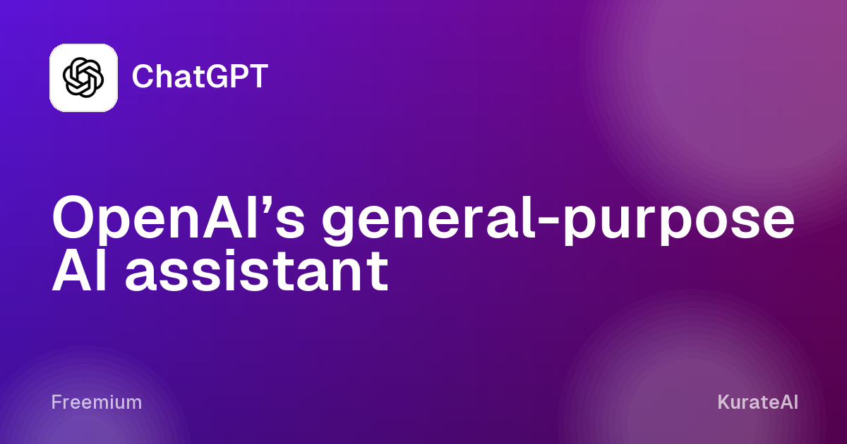 ChatGPT: OpenAI’s general-purpose AI assistant