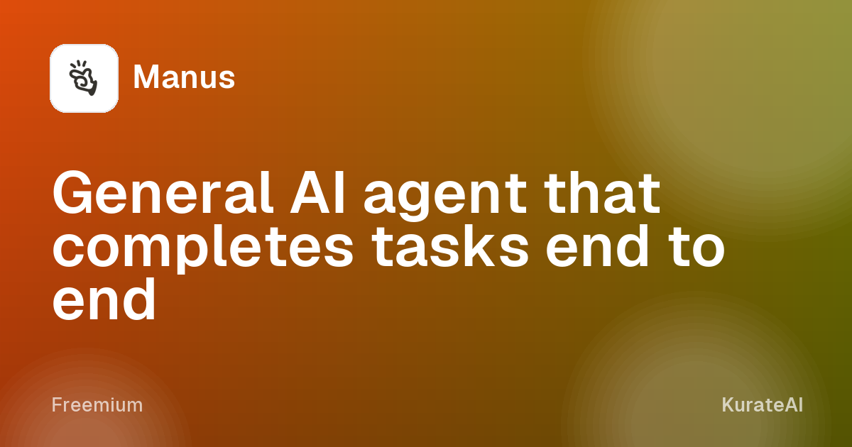 Manus: General AI agent that completes tasks end to end